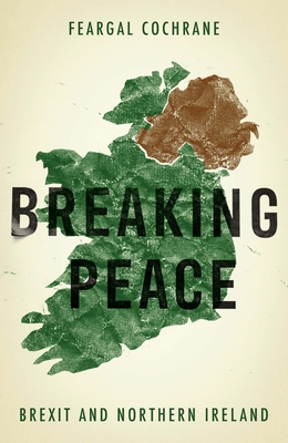 Breaking Peace: Brexit and Northern Ireland - Cochrane, Feargal