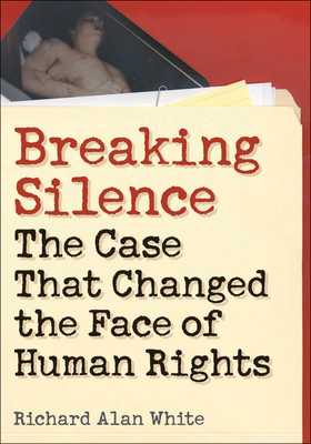 Breaking Silence: The Case That Changed the Face of Human Rights - White, Richard Alan