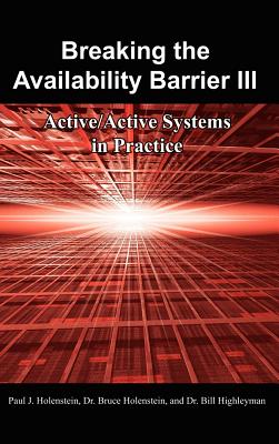 Breaking the Availability Barrier III: Active/Active Systems in Practice - Holenstein, Paul J, and Holenstein, Bruce, Dr., and Highleyman, Bill, Dr.