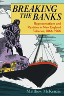 Breaking the Banks: Representations and Realities in New England Fisheries, 1866-1966