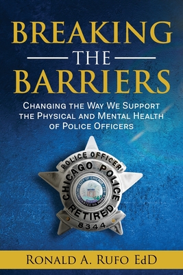 Breaking the Barriers: Changing the Way We Support the Physical and Mental Health of Police Officers - Rufo, Ronald a