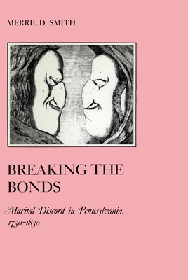 Breaking the Bonds: Marital Discord in Pennsylvania, 1730-1830 - Smith, Merril D