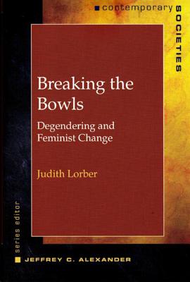Breaking the Bowls: Degendering and Feminist Change - Lorber, Judith, Professor