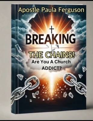 Breaking The Chains: Are You Addicted to Church? - Ferguson, Apostle Paula