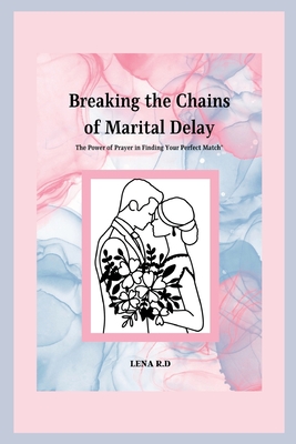 Breaking the Chains of Marital Delay: The Power of Prayer in Finding Your Perfect Match - R D, Lena