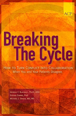 Breaking the Cycle: How to Turn Conflict Into Collaboration When You and Your Patients Disagree - Blackall, George F (Editor), and Simms, Steven (Editor), and Green, Michael J (Editor)