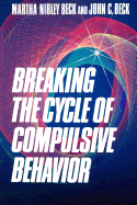 Breaking the Cycle of Compulsive Behavior - Beck, Martha Nibley, and Beck, John