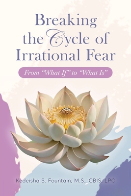 Breaking the Cycle of Irrational Fear: From "What If" to "What Is" - Fountain, Kedeisha, and Queen, Nicole (Editor)