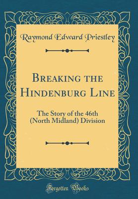 Breaking the Hindenburg Line: The Story of the 46th (North Midland) Division (Classic Reprint) - Priestley, Raymond Edward