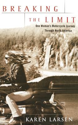Breaking the Limit: One Woman's Motorcycle Journey Through North America - Larsen, Karen