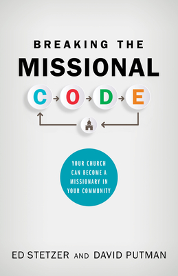 Breaking the Missional Code: Your Church Can Become a Missionary in Your Community - Stetzer, Ed, and Putman, David