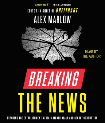 Breaking the News: Exposing the Establishment Media's Hidden Deals and Secret Corruption - Marlow, Alex (Read by)