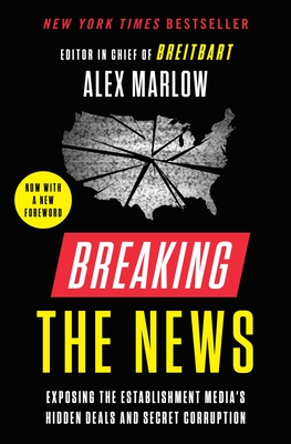 Breaking the News: Exposing the Establishment Media's Hidden Deals and Secret Corruption - Marlow, Alex