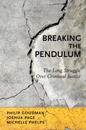 Breaking the Pendulum: The Long Struggle Over Criminal Justice