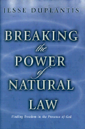 Breaking the Power of Natural Law: How to Be Free of Sickness, Disease, Addiction & Depression by Walking in God's Commandments & Abinding in His Presence - Duplantis, Jesse