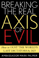 Breaking the Real Axis of Evil: How to Oust the World's Last Dictators by 2025