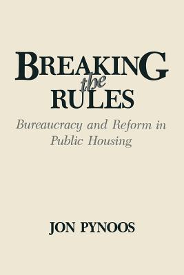 Breaking the Rules: Bureaucracy and Reform in Public Housing - Pynoos, Jon, Dr.