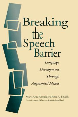 Breaking the Speech Barrier: Language Development Through Augmented Means - Romski, Mary Ann, Ph.D., and Sevcik, Rose A, Dr.