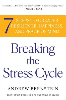 Breaking the Stress Cycle: 7 Steps to Greater Resilience, Happiness, and Peace of Mind - Bernstein, Andrew
