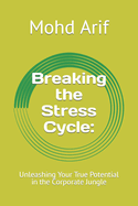 Breaking the Stress Cycle: : Unleashing Your True Potential in the Corporate Jungle