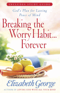 Breaking the Worry Habit...Forever!: God's Plan for Lasting Peace of Mind