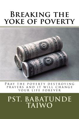 Breaking the yoke of poverty: Pray the poverty destroying prayers and it will change your life forever - Taiwo, Pst Babatunde