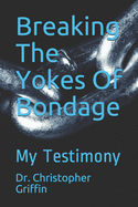 Breaking The Yokes Of Bondage: My Testimony