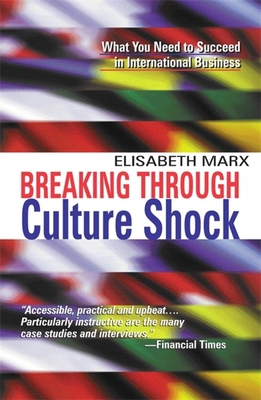 Breaking Through Culture Shock: What You Need to Succeed in International Business - Marx, Elisabeth