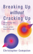 Breaking Up Without Cracking Up: A Practical Guide to Separation and Divorce