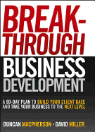 Breakthrough Business Development: A 90-Day Plan to Build Your Client Base and Take Your Business to the Next Level (Custom - Dynamic)