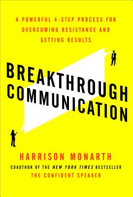 Breakthrough Communication: A Powerful 4-Step Process for Overcoming Resistance and Getting Results - Monarth, Harrison