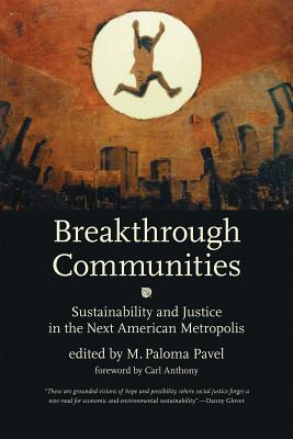 Breakthrough Communities: Sustainability and Justice in the Next American Metropolis - Pavel, M Paloma (Editor), and Anthony, Carl (Foreword by), and Duncan, Cynthia M (Contributions by)