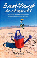 Breakthrough for a Broken Heart: Overcome Your Disappointments and Blossom Into Your Dreams