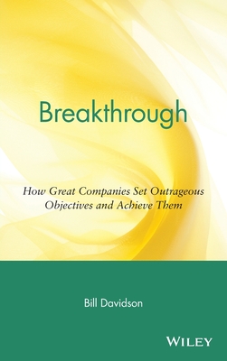 Breakthrough: How Great Companies Set Outrageous Objectives and Achieve Them - Davidson, Bill