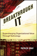 Breakthrough It: Supercharging Organizational Value Through Technology - Gray, Patrick