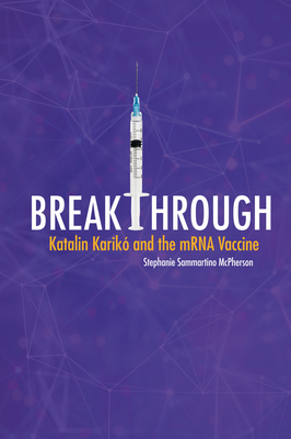 Breakthrough: Katalin Karik and the Mrna Vaccine - McPherson, Stephanie Sammartino