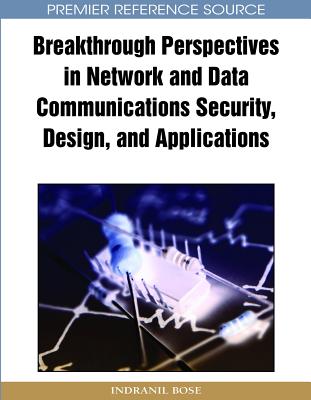 Breakthrough Perspectives in Network and Data Communications Security, Design and Applications - Bose, Indranil (Editor)