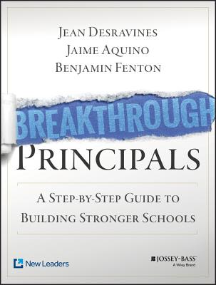 Breakthrough Principals: A Step-By-Step Guide to Building Stronger Schools - Desravines, Jean, and Aquino, Jaime, and Fenton, Benjamin