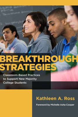 Breakthrough Strategies: Classroom-Based Practices to Support New Majority College Students - Ross, Kathleen A, and Cooper, Michelle Asha (Foreword by)