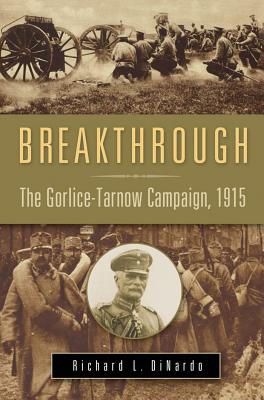 Breakthrough: The Gorlice-Tarnow Campaign, 1915 - DiNardo, R L