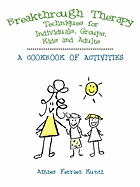 Breakthrough Therapy Techniques for Individuals, Groups, Kids and Adults: A Cookbook of Activities