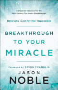 Breakthrough to Your Miracle: Believing God for the Impossible