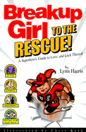 Breakup Girl to the Rescue!: A Superhero's Guide to Love, and Lack Thereof