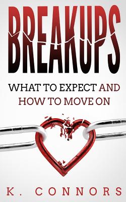 Breakups: What to Expect and How to Move On - Connors, K