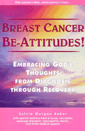 Breast Cancer Be-Attitudes!: Embracing God's Thoughts from Diagnosis Through Recovery