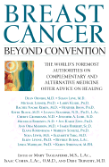 Breast Cancer, Beyond Convention: The World's Foremost Authorities on Complementary and Alternative Medicine Offer Advice on Healing