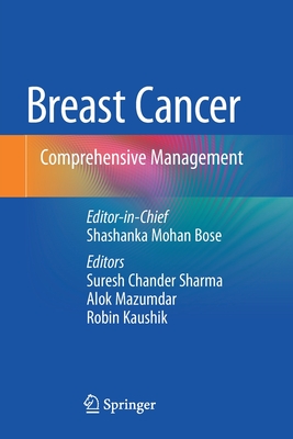 Breast Cancer: Comprehensive Management - Bose, Shashanka Mohan (Editor-in-chief), and Sharma, Suresh Chander (Editor), and Mazumdar, Alok (Editor)