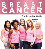 Breast Cancer: The Essential Guide