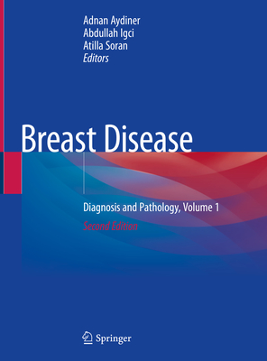 Breast Disease: Diagnosis and Pathology, Volume 1 - Aydiner, Adnan (Editor), and Igci, Abdullah (Editor), and Soran, Atilla (Editor)