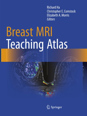 Breast MRI Teaching Atlas - Ha, Richard (Editor), and Comstock, Christopher E, MD (Editor), and Morris, Elizabeth A (Editor)